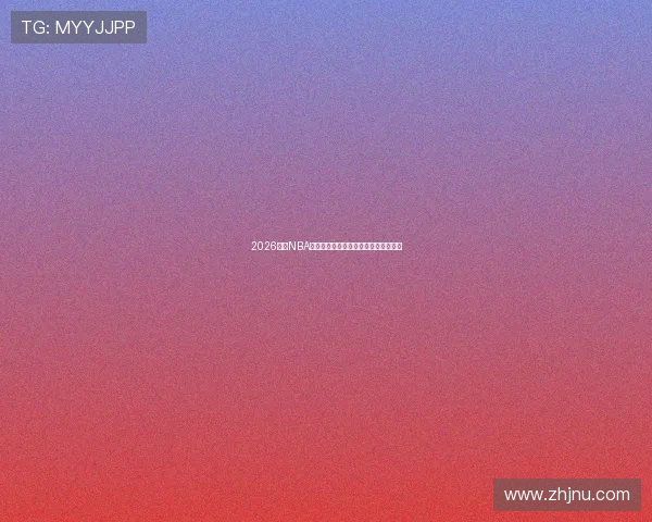 2026最新NBA比赛直播高清在线看全场精彩赛事解析